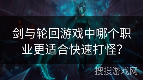 剑与轮回游戏中哪个职业更适合快速打怪？