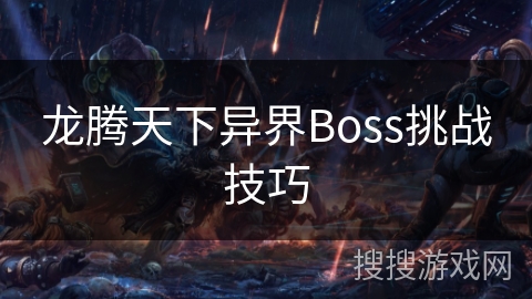 龙腾天下异界Boss挑战技巧 龙腾天下异界Boss挑战技巧