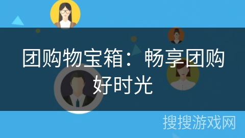 团购物宝箱:畅享团购好时光 团购物宝箱:畅享团购好时光