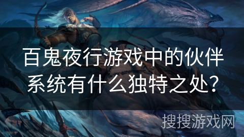 百鬼夜行游戏中的伙伴系统有什么独特之处？