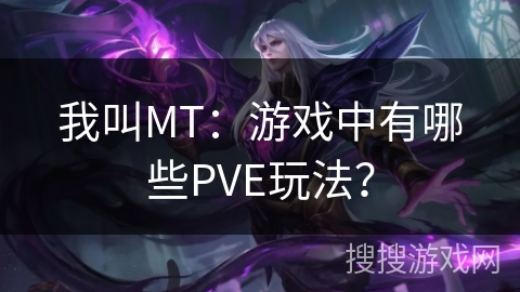 我叫MT:游戏中有哪些PVE玩法?