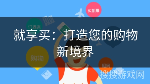 就享买:打造您的购物新境界 就享买:打造您的购物新境界