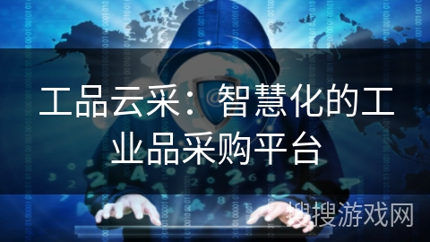 工品云采:智慧化的工业品采购平台 工品云采:智慧化的工业品采购平台