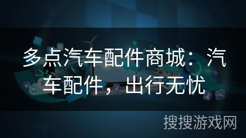 多点汽车配件商城:汽车配件,出行无忧 多点汽车配件商城:汽车配件,出行无忧