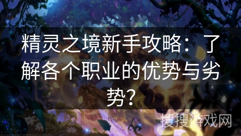 精灵之境新手攻略:了解各个职业的优势与劣势?
