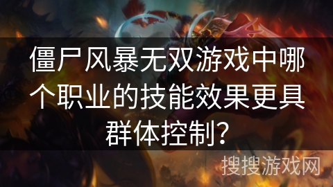 僵尸风暴无双游戏中哪个职业的技能效果更具群体控制?