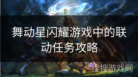 舞动星闪耀游戏中的联动任务攻略