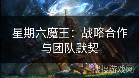 星期六魔王：战略合作与团队默契