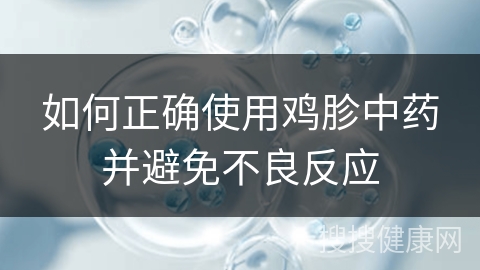 如何正确使用鸡胗中药并避免不良反应