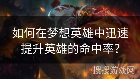 如何在梦想英雄中迅速提升英雄的命中率？