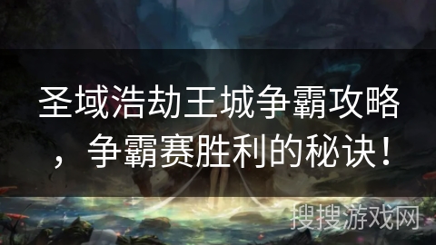 圣域浩劫王城争霸攻略，争霸赛胜利的秘诀！
