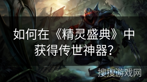 如何在《精灵盛典》中获得传世神器? 如何在《精灵盛典》中获得传世神器?