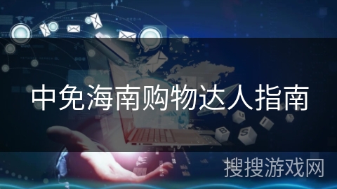 中免海南购物达人指南 中免海南购物达人指南