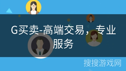 G买卖-高端交易,专业服务 G买卖-高端交易,专业服务