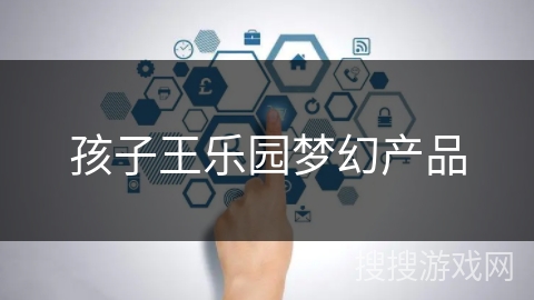 孩子王乐园梦幻产品 孩子王乐园梦幻产品