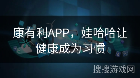 康有利APP，娃哈哈让健康成为习惯