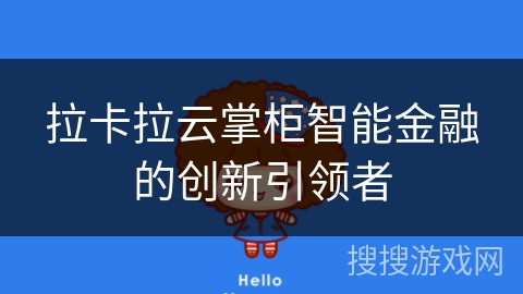 拉卡拉云掌柜智能金融的创新引领者 拉卡拉云掌柜智能金融的创新引领者