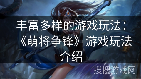丰富多样的游戏玩法:《萌将争锋》游戏玩法介绍 丰富多样的游戏玩法:《萌将争锋》游戏玩法介绍
