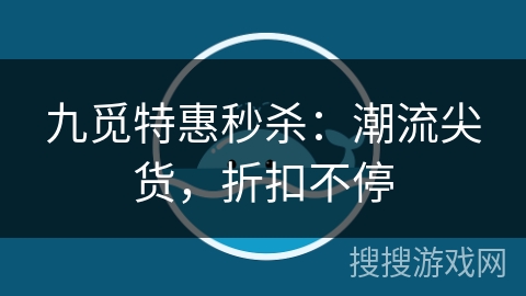 九觅特惠秒杀:潮流尖货,折扣不停 九觅特惠秒杀:潮流尖货,折扣不停