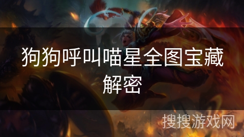 狗狗呼叫喵星全图宝藏解密 狗狗呼叫喵星全图宝藏解密