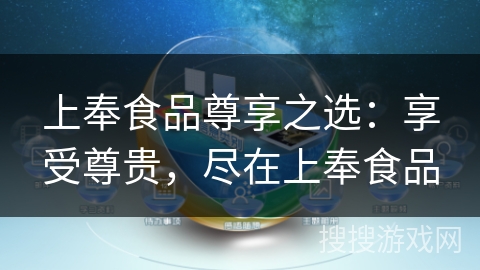 上奉食品尊享之选:享受尊贵,尽在上奉食品 上奉食品尊享之选:享受尊贵,尽在上奉食品