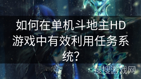 如何在单机斗地主HD游戏中有效利用任务系统？