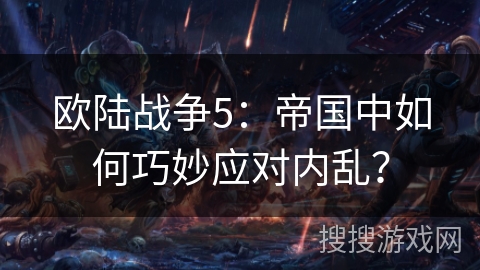 欧陆战争5：帝国中如何巧妙应对内乱？