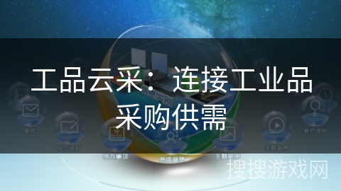工品云采:连接工业品采购供需 工品云采:连接工业品采购供需