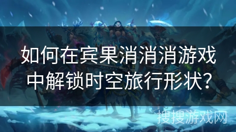 如何在宾果消消消游戏中解锁时空旅行形状？