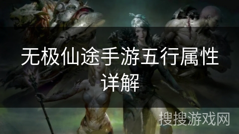 无极仙途手游五行属性详解 无极仙途手游五行属性详解