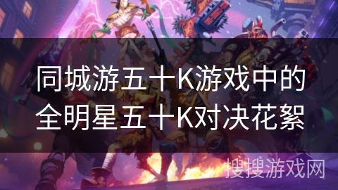同城游五十K游戏中的全明星五十K对决花絮 同城游五十K游戏中的全明星五十K对决花絮