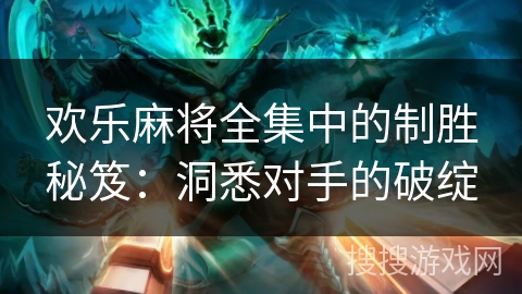 欢乐麻将全集中的制胜秘笈：洞悉对手的破绽