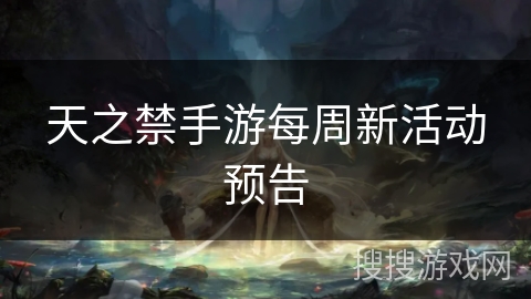 天之禁手游每周新活动预告 天之禁手游每周新活动预告