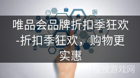 唯品会品牌折扣季狂欢-折扣季狂欢，购物更实惠