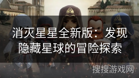 消灭星星全新版：发现隐藏星球的冒险探索