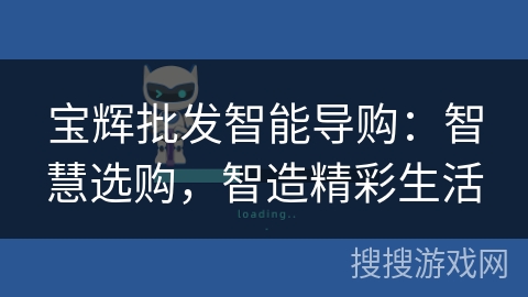 宝辉批发智能导购:智慧选购,智造精彩生活 宝辉批发智能导购:智慧选购,智造精彩生活