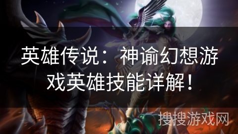 英雄传说：神谕幻想游戏英雄技能详解！