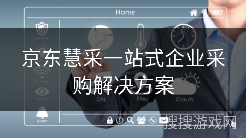 京东慧采一站式企业采购解决方案 京东慧采一站式企业采购解决方案