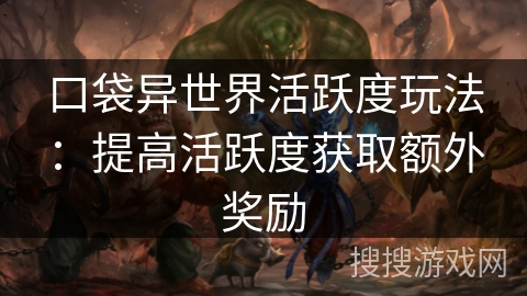 口袋异世界活跃度玩法：提高活跃度获取额外奖励