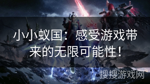 小小蚁国：感受游戏带来的无限可能性！