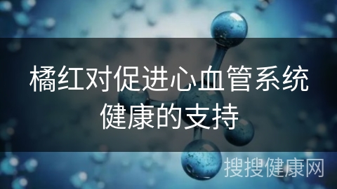 橘红对促进心血管系统健康的支持