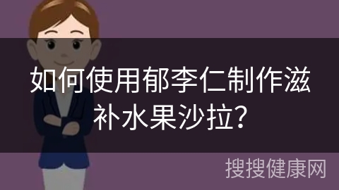 如何使用郁李仁制作滋补水果沙拉？