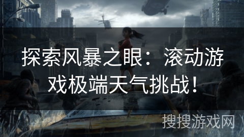 探索风暴之眼：滚动游戏极端天气挑战！