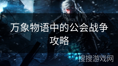 万象物语中的公会战争攻略 万象物语中的公会战争攻略