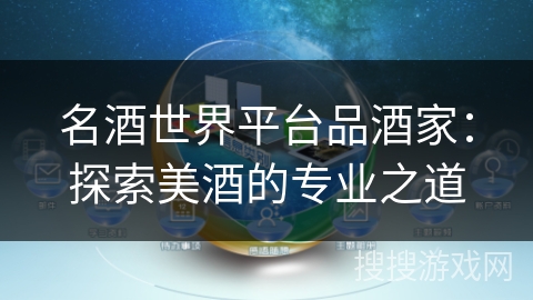 名酒世界平台品酒家:探索美酒的专业之道 名酒世界平台品酒家:探索美酒的专业之道