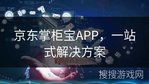 京东掌柜宝APP,一站式解决方案 京东掌柜宝APP,一站式解决方案