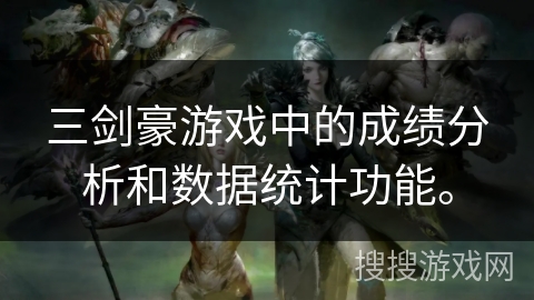 三剑豪游戏中的成绩分析和数据统计功能。 三剑豪游戏中的成绩分析和数据统计功能。