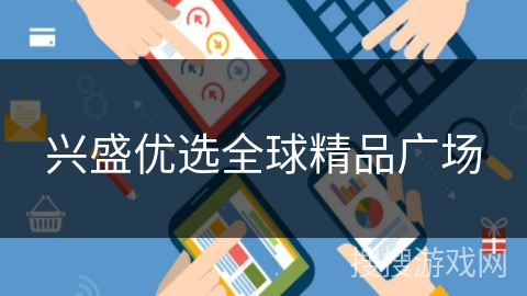 兴盛优选全球精品广场 兴盛优选全球精品广场