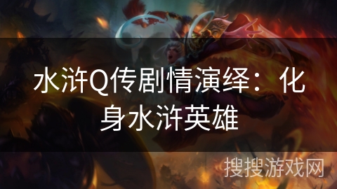 水浒Q传剧情演绎：化身水浒英雄