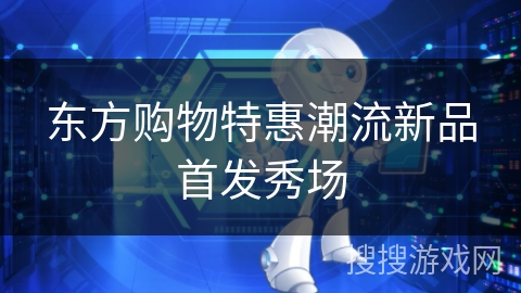 东方购物特惠潮流新品首发秀场